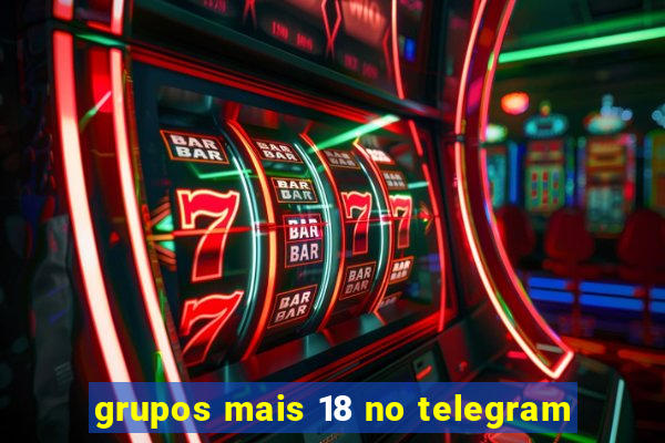 grupos mais 18 no telegram